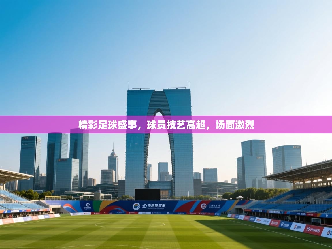 精彩足球盛事，球员技艺高超，场面激烈  第2张