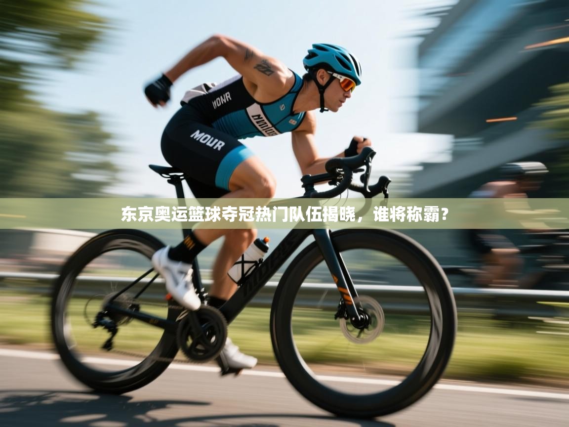 东京奥运篮球夺冠热门队伍揭晓，谁将称霸？  第2张