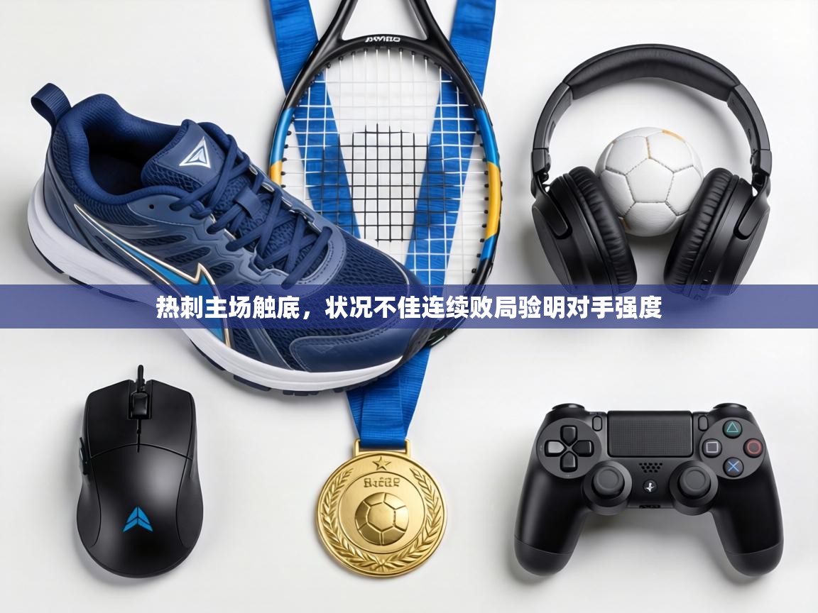 热刺主场触底，状况不佳连续败局验明对手强度